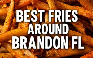 best fries in Brandon FL